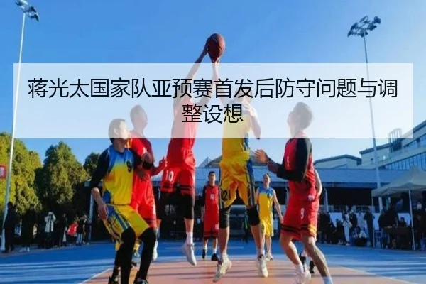 蒋光太国家队亚预赛首发后防守问题与调整设想